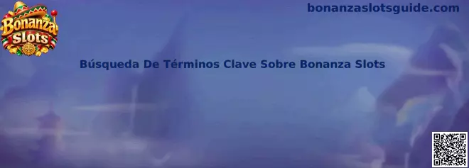 Guía informativa para buscar términos clave relacionados con Bonanza Slots