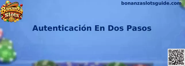 Guía de Autenticación En Dos Pasos para proteger una cuenta de Bonanza Slots