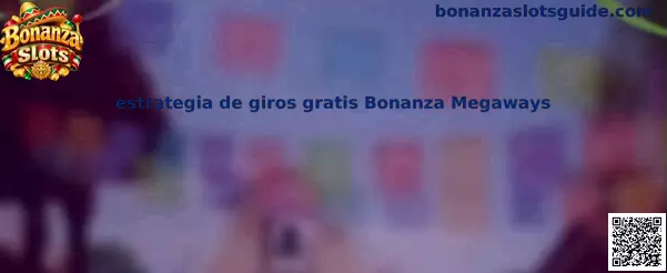 Guía visual sobre estrategia de giros gratis Bonanza Megaways